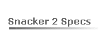 Snacker 2 Specs